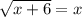 \sqrt{x+6} =x