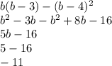 b(b-3)-(b-4) ^{2} \\ b ^{2} -3b- b^{2} +8b-16 \\ 5b-16 \\ 5-16 \\ -11