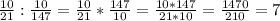 \frac{10}{21} : \frac{10}{147} = \frac{10}{21} * \frac{147}{10} = \frac{10*147}{21*10} = \frac{1470}{210} =7