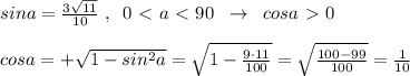 sina=\frac{3\sqrt{11}}{10}\; ,\; \; 0\ \textless \ a\ \textless \ 90\; \; \to \; \; cosa\ \textgreater \ 0\\\\cosa=+\sqrt{1-sin^2a}=\sqrt{1-\frac{9\cdot 11}{100}}=\sqrt{\frac{100-99}{100}}=\frac{1}{10}