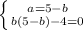 \left \{ {{a=5-b} \atop {b(5-b)-4=0} \right.