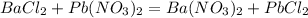 BaCl_2 + Pb(NO_3)_2 = Ba(NO_3)_2 + PbCl_2