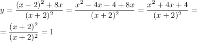 \displaystyle y= \frac{(x-2)^{2}+8x}{(x+2)^{2}}= \frac{x^{2}-4x+4+8x}{(x+2)^{2}}= \frac{x^{2}+4x+4}{(x+2)^{2}}= \\ \\ = \frac{(x+2)^{2}}{(x+2)^{2}}=1