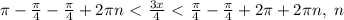 \pi -\frac{ \pi }{4} - \frac{ \pi }{4}+2 \pi n\ \textless \ \frac{3x}{4} \ \textless \ \frac{ \pi }{4}- \frac{ \pi }{4} +2 \pi +2 \pi n, \ n