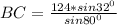 BC= \frac{124*sin 32^{0} }{sin 80^{0} }