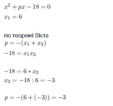 Один із коренів рівняння x^2+px-18=0 дорівнює 6. знайдіть p і другий корінь. будь-ласка, дуже потріб