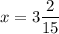 x=3 \dfrac{2}{15}