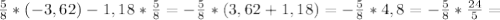 \frac{5}{8} *(-3,62)-1,18* \frac{5}{8} =- \frac{5}{8} *(3,62+1,18)=- \frac{5}{8}*4,8= - \frac{5}{8}* \frac{24}{5} =