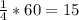 \frac{1}{4} *60=15