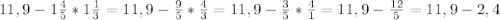 11,9-1 \frac{4}{5} *1 \frac{1}{3} =11,9- \frac{9}{5}* \frac{4}{3} =11,9- \frac{3}{5}* \frac{4}{1} =11,9- \frac{12}{5} =11,9-2,4