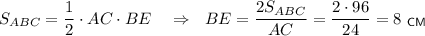 S_{ABC}=\dfrac{1}{2}\cdot AC\cdot BE~~~\Rightarrow~~BE=\dfrac{2S_{ABC}}{AC}=\dfrac{2\cdot96}{24}=8~_{\sf CM}