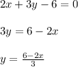 2x+3y-6=0 \\ \\&#10;3y = 6-2x \\ \\&#10;y = \frac{6-2x}{3}