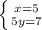 \left \{ {{x=5} \atop {5y=7}} \right.