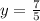 y= \frac{7}{5}