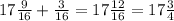 17 \frac{9}{16} + \frac{3}{16}=17 \frac{12}{16} =17 \frac{3}{4}