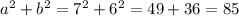 a^2+b^2=7^2+6^2=49+36=85