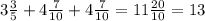 3\frac{3}{5} + 4\frac{7}{10} + 4\frac{7}{10} = 11\frac{20}{10} = 13