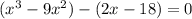 (x^3-9x^2)-(2x-18)=0