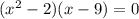 (x^2-2)(x-9)=0