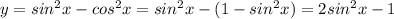 y=sin^2x-cos^2x=sin^2x-(1-sin^2x)=2sin^2x-1