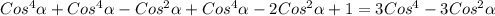 Cos^{4} \alpha +Cos^{4} \alpha-Cos^{2} \alpha +Cos^{4} \alpha -2Cos^{2} \alpha +1=3Cos^{4}-3Cos^{2} \alpha