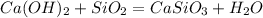 Ca(OH)_2 + SiO_2 = CaSiO_3 + H_2O