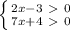 \left \{ {{2x-3\ \textgreater \ 0} \atop {7x+4\ \textgreater \ 0}} \right.