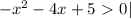 -x^2-4x+5\ \textgreater \ 0|