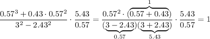 \dfrac{0.57^3+0.43\cdot0.57^2}{3^2-2.43^2} \cdot \dfrac{5.43}{0.57} = \dfrac{0.57^2\cdot(\overbrace{0.57+0.43}^{1})}{(\underbrace{3-2.43}_{0.57})(\underbrace{3+2.43}_{5.43})} \cdot \dfrac{5.43}{0.57} =1