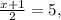 \frac{x+1}{2} = 5,&#10;