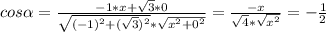 cos \alpha = \frac{-1*x+ \sqrt{3}*0 }{ \sqrt{ (-1)^{2} + ( \sqrt{3} )^{2} } * \sqrt{ x^{2} + 0^{2} } } = \frac{-x}{ \sqrt{4}* \sqrt{ x^{2} } } =- \frac{1}{2}