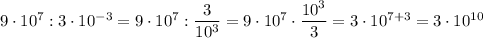 9\cdot 10^7:3\cdot 10^{-3}=9\cdot 10^7: \dfrac{3}{10^3} =9\cdot 10^7\cdot \dfrac{10^3}{3} =3\cdot 10^{7+3}=3\cdot 10^{10}