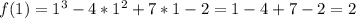 f(1)=1^3-4*1^2+7*1-2=1-4+7-2=2