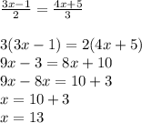 \frac{3x - 1}{2} = \frac{4x + 5}{3} \\ \\ 3(3x - 1) = 2(4x + 5) \\ 9x - 3 = 8x + 10 \\ 9x - 8x = 10 + 3 \\ x = 10 + 3 \\ x = 13