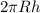 2 \pi Rh