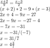 \frac{x+2}{9}= \frac{x-3}{2} \\ (x+2)*2=9*(x-3) \\ 2x+4=9x-27 \\ 2x-9x= - 27-4 \\ -7x=-31 \\ x=-31/(-7) \\ x=31/7 \\ x=4 \frac{3}{7}