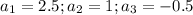 a_1=2.5;a_2=1;a_3=-0.5