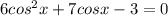 6cos^2 x+7cos x-3=0