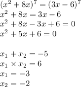 (x^2+8x)^7 = (3x-6)^7 \\ x^2+8x= 3x-6 \\ {x}^{2} + 8x - 3x + 6 = 0 \\ {x}^{2} + 5x + 6 = 0 \\ \\ x_{1} + x_{2} = - 5 \\ x_{1} \times x_{2} = 6 \\ x_{1} = - 3 \\ x_{2} = - 2