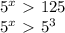 5^x\ \textgreater \ 125\\ 5^x\ \textgreater \ 5^3