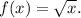 f(x)=\sqrt{x}.