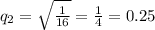 q_2=\sqrt{\frac{1}{16}}=\frac{1}{4}=0.25