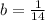 b= \frac{1}{14}