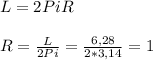 L=2PiR \\ \\ R= \frac{L}{2 Pi} = \frac{6,28}{2*3,14} =1