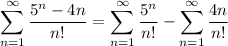 \displaystyle \sum^{\infty}_{n=1} \frac{5^n-4n}{n!} =\sum^{\infty}_{n=1} \frac{5^n}{n!} -\sum^{\infty}_{n=1} \frac{4n}{n!}