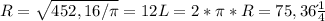 R= \sqrt{452,16/ \pi } =12&#10;L=2* \pi *R=75,36 дм