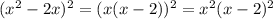 ( x^{2}-2x)^2=(x(x-2))^2=x^2(x-2)^2