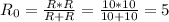 R_{0} = \frac{R*R}{R+R} = \frac{10*10}{10+10} = 5