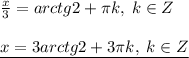 \frac{x}{3}=arctg2+\pi k,\; k\in Z\\\\\underline {x=3arctg2+3\pi k,\; k\in Z}