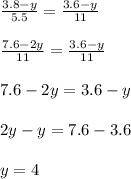 \frac{3.8-y}{5.5} = \frac{3.6-y}{11} \\ \\ \frac{7.6-2y}{11} = \frac{3.6-y}{11} \\ \\ 7.6-2y=3.6-y \\ \\ 2y-y=7.6-3.6 \\ \\ y=4